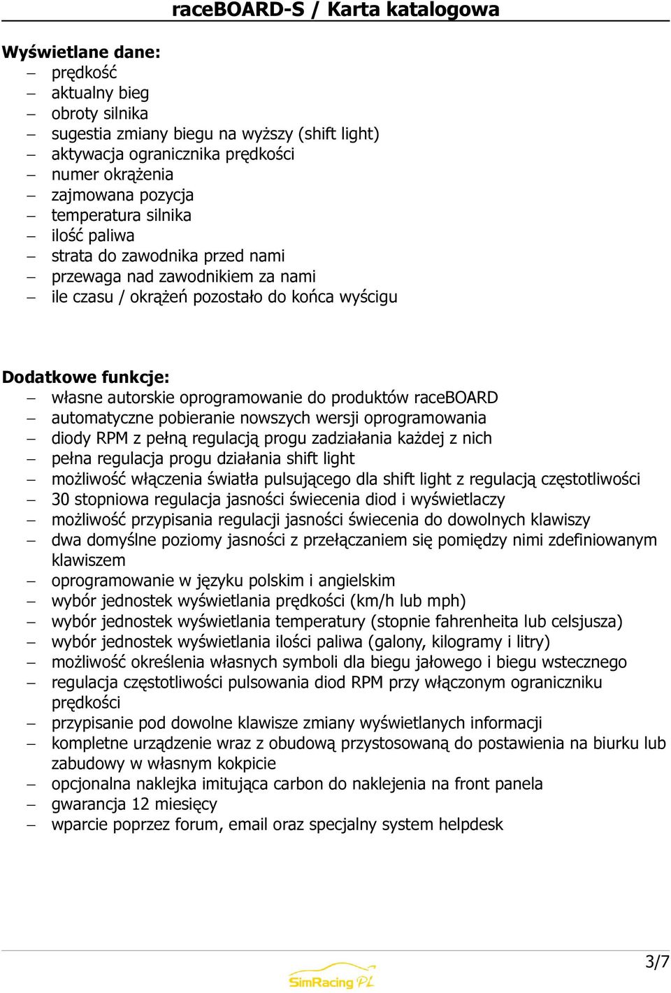 automatyczne pobieranie nowszych wersji oprogramowania diody RPM z pełną regulacją progu zadziałania każdej z nich pełna regulacja progu działania shift light możliwość włączenia światła pulsującego