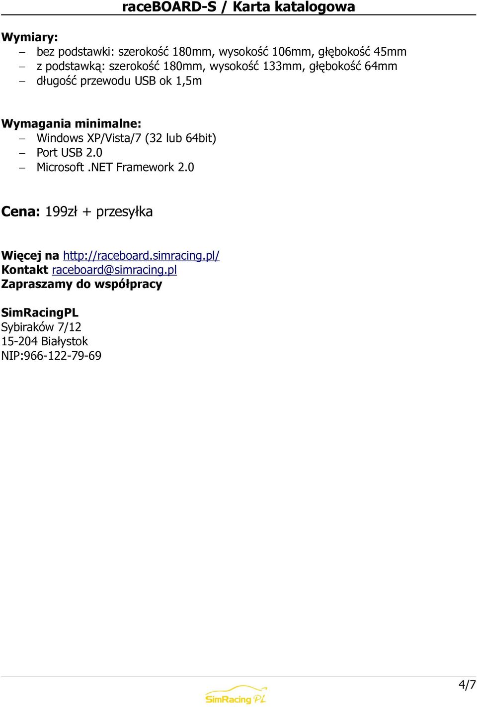 USB 2.0 Microsoft.NET Framework 2.0 Cena: 199zł + przesyłka Więcej na http://raceboard.simracing.