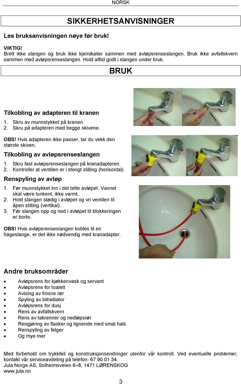 Skru på adapteren med begge skivene. OBS! Hvis adapteren ikke passer, tar du vekk den største skiven. Tilkobling av avløpsrenseslangen 1. Skru fast avløpsrenseslangen på kranadapteren. 2.