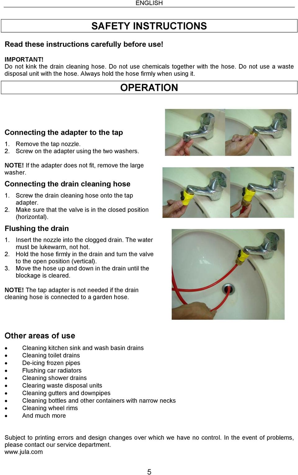 Screw on the adapter using the two washers. NOTE! If the adapter does not fit, remove the large washer. Connecting the drain cleaning hose 1. Screw the drain cleaning hose onto the tap adapter. 2.