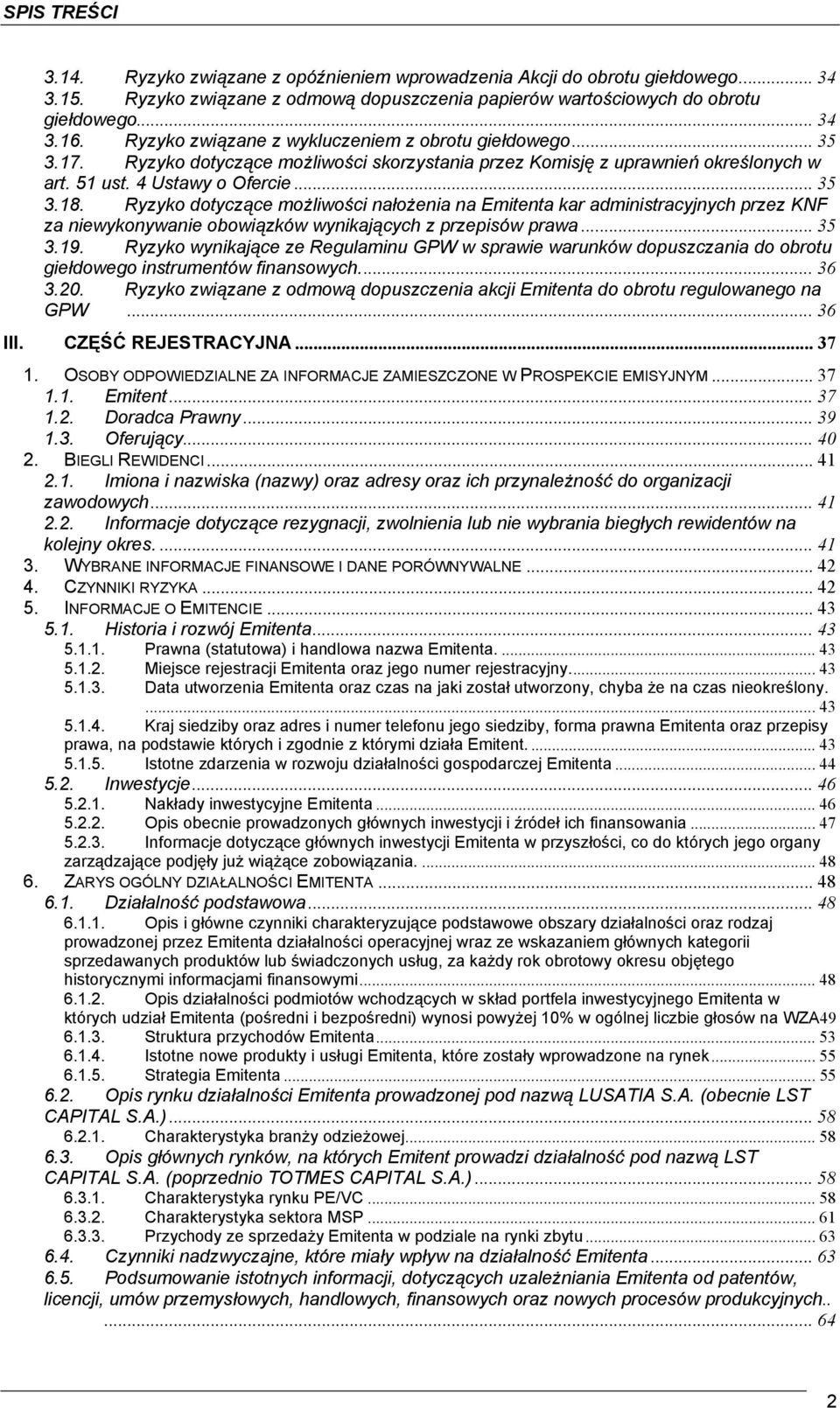 Ryzyko dotyczące możliwości nałożenia na Emitenta kar administracyjnych przez KNF za niewykonywanie obowiązków wynikających z przepisów prawa... 35 3.19.