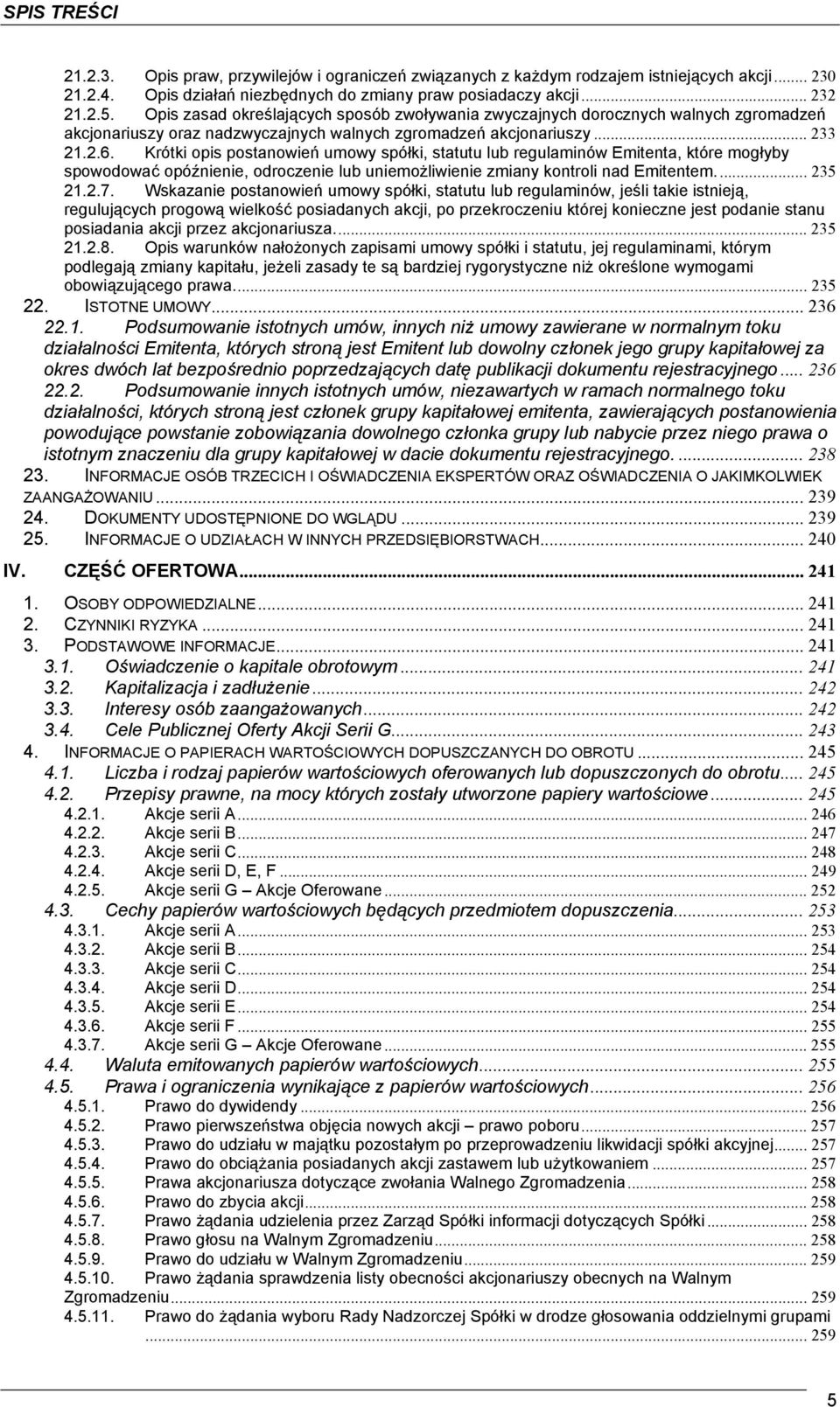Krótki opis postanowień umowy spółki, statutu lub regulaminów Emitenta, które mogłyby spowodować opóźnienie, odroczenie lub uniemożliwienie zmiany kontroli nad Emitentem... 235 21.2.7.