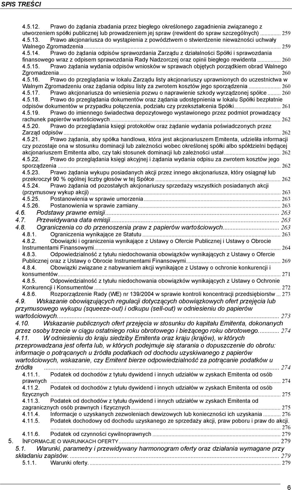 Prawo do żądania odpisów sprawozdania Zarządu z działalności Spółki i sprawozdania finansowego wraz z odpisem sprawozdania Rady Nadzorczej oraz opinii biegłego rewidenta... 260 4.5.15.