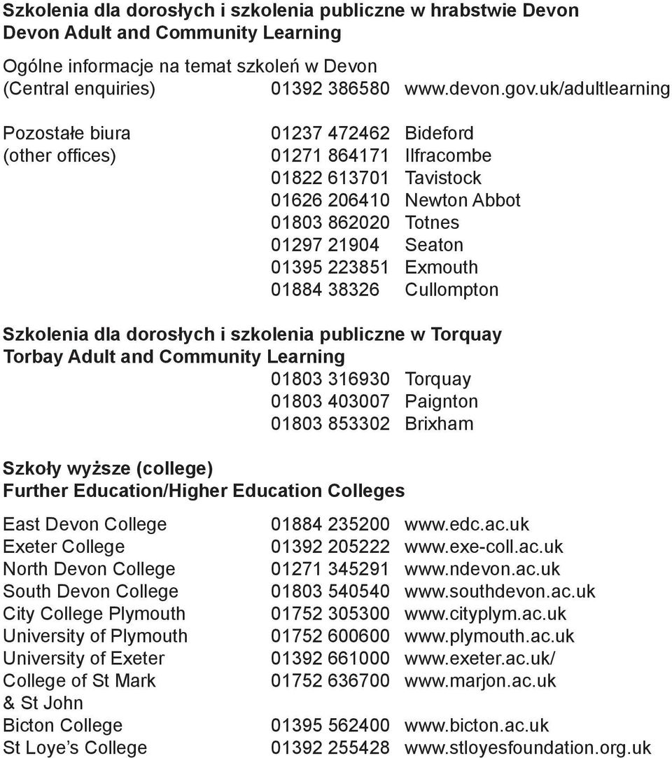 Exmouth 01884 38326 Cullompton Szkolenia dla dorosłych i szkolenia publiczne w Torquay Torbay Adult and Community Learning 01803 316930 Torquay 01803 403007 Paignton 01803 853302 Brixham Szkoły