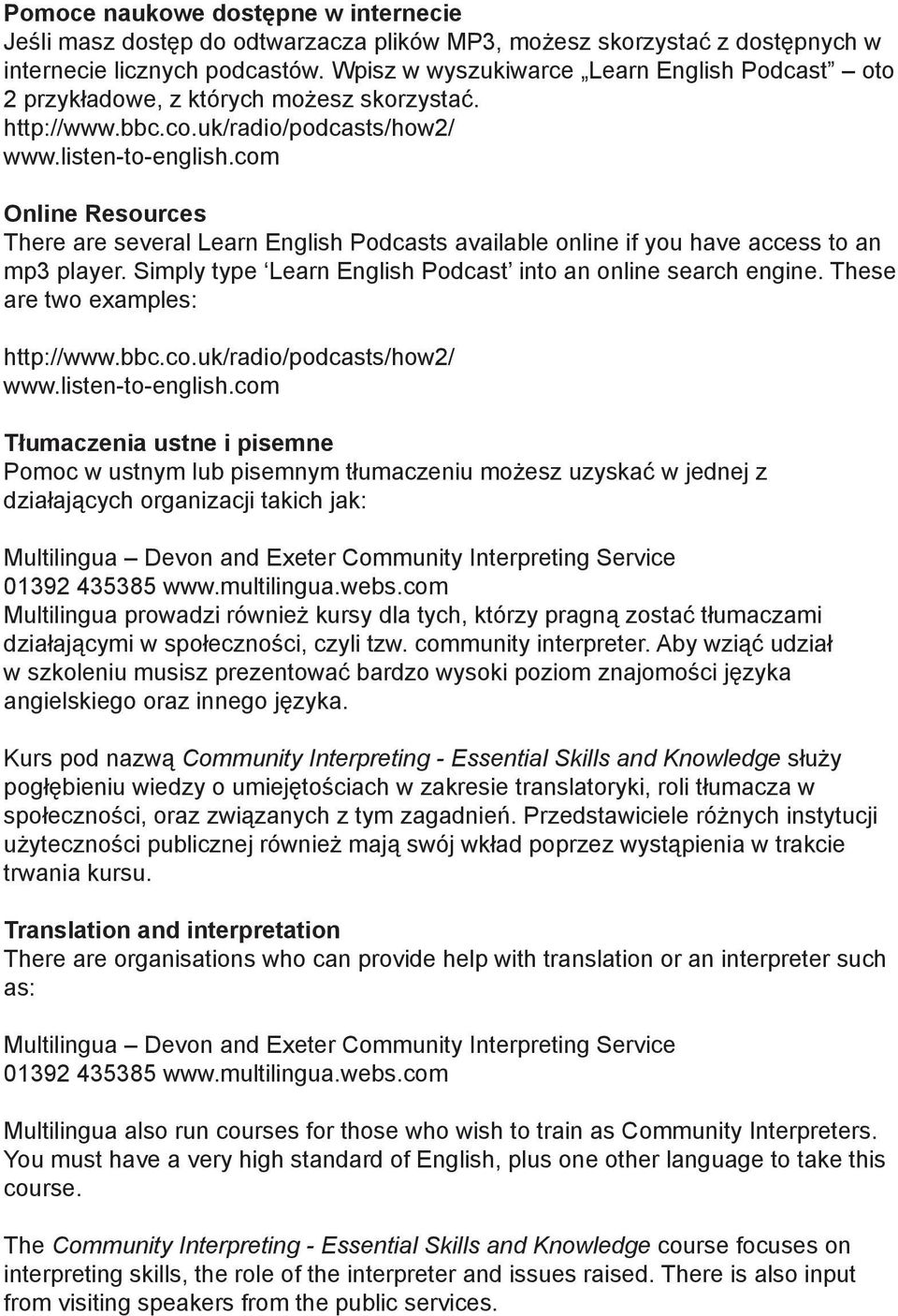 com Online Resources There are several Learn English Podcasts available online if you have access to an mp3 player. Simply type Learn English Podcast into an online search engine.