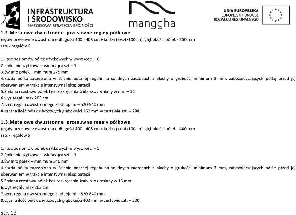 Każda półka zaczepiona w ścianie bocznej regału na solidnych zaczepach z blachy o grubości minimum 3 mm, zabezpieczających półkę przed jej oberwaniem w trakcie intensywnej eksploatacji 5.