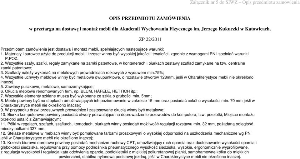 Materiały i surowce użyte do produkcji mebli i krzeseł winny być wysokiej jakości i trwałości, zgodnie z wymogami PN i spełniać warunki P.POŻ. 2.