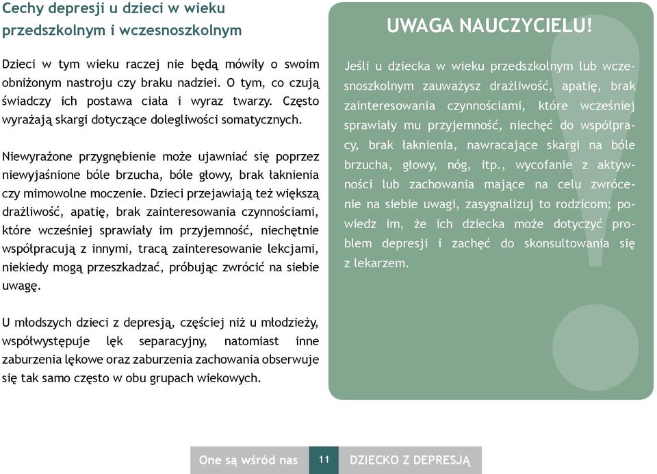 Niewyrażone przygnębienie może ujawniać się poprzez niewyjaśnione bóle brzucha, bóle głowy, brak łaknienia czy mimowolne moczenie.