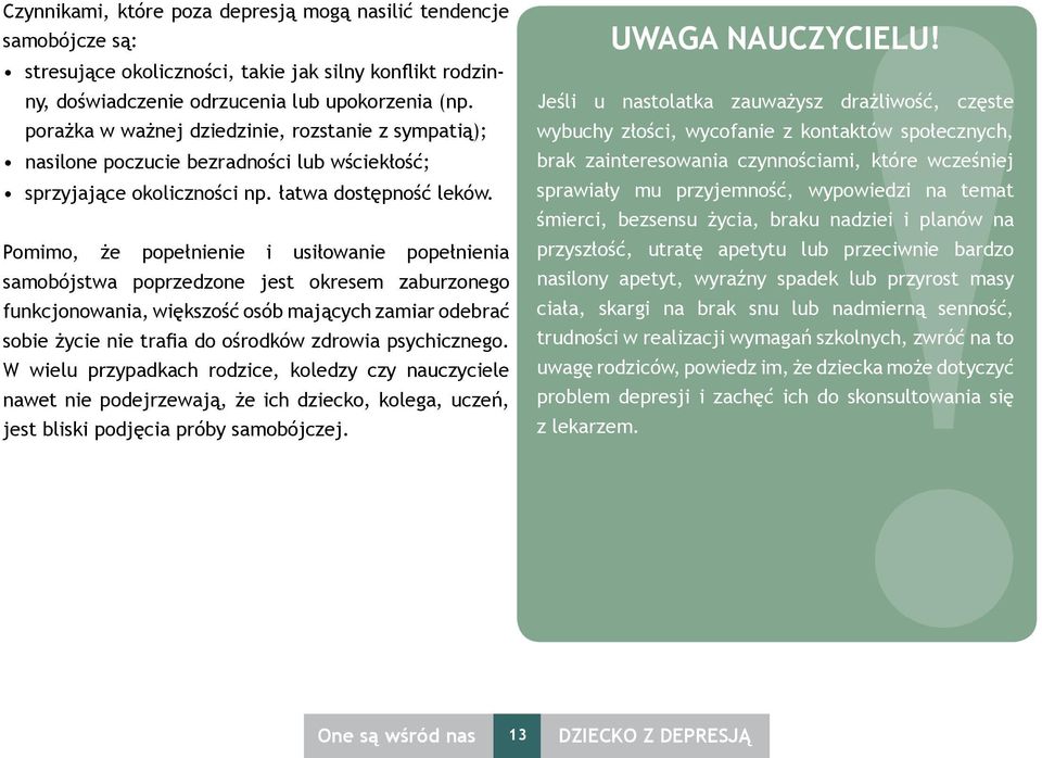 Pomimo, że popełnienie i usiłowanie popełnienia samobójstwa poprzedzone jest okresem zaburzonego funkcjonowania, większość osób mających zamiar odebrać sobie życie nie trafia do ośrodków zdrowia