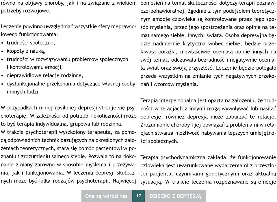 nieprawidłowe relacje rodzinne, dysfunkcjonalne przekonania dotyczące własnej osoby i innych ludzi. W przypadkach mniej nasilonej depresji stosuje się psychoterapię.