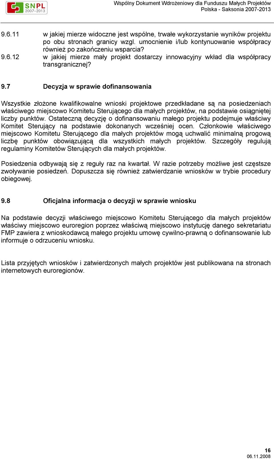 osiągniętej liczby punktów. Ostateczną decyzję o dofinansowaniu małego projektu podejmuje właściwy Komitet Sterujący na podstawie dokonanych wcześniej ocen.