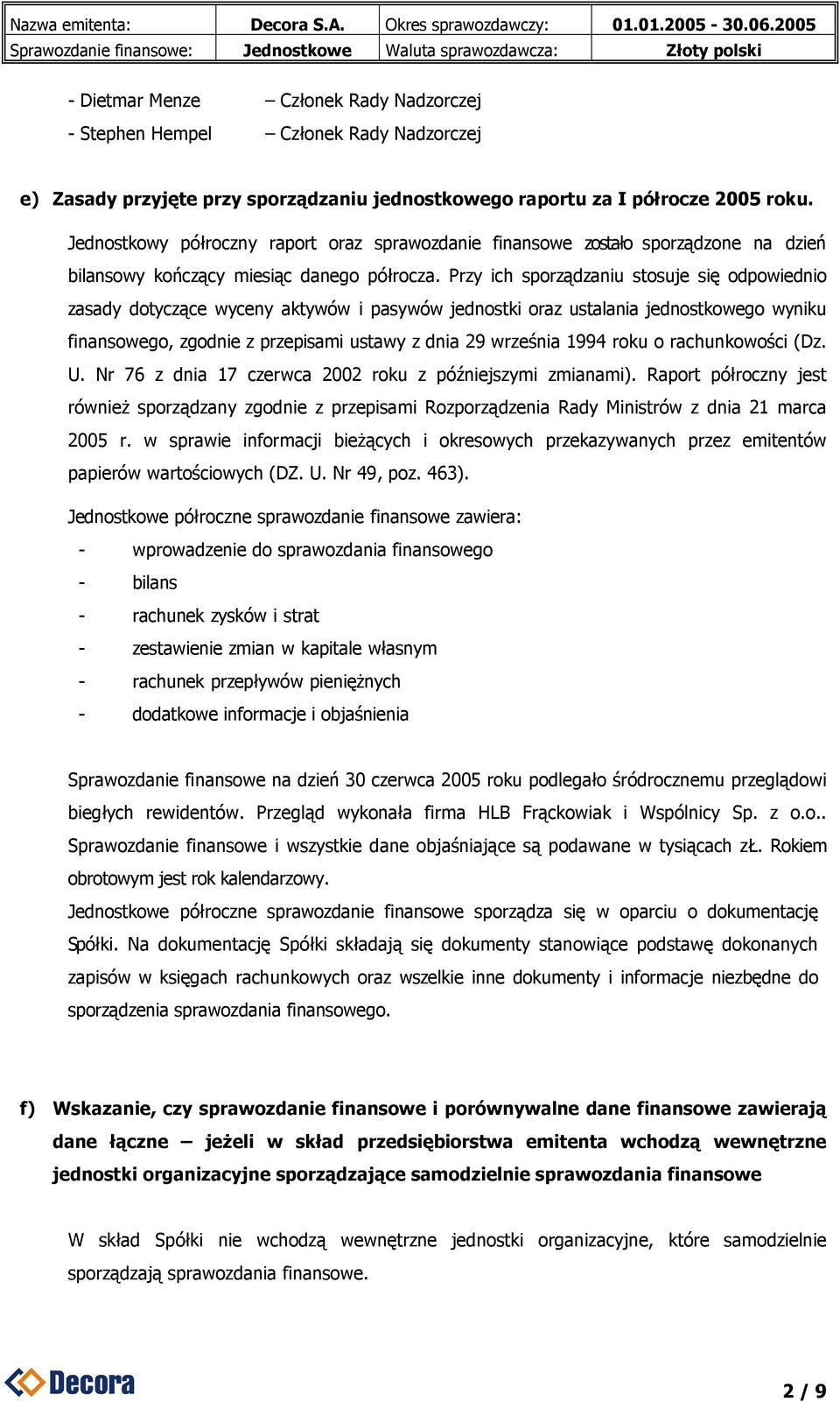Przy ich sporządzaniu stosuje się odpowiednio zasady dotyczące wyceny aktywów i pasywów jednostki oraz ustalania jednostkowego wyniku finansowego, zgodnie z przepisami ustawy z dnia 29 września 1994