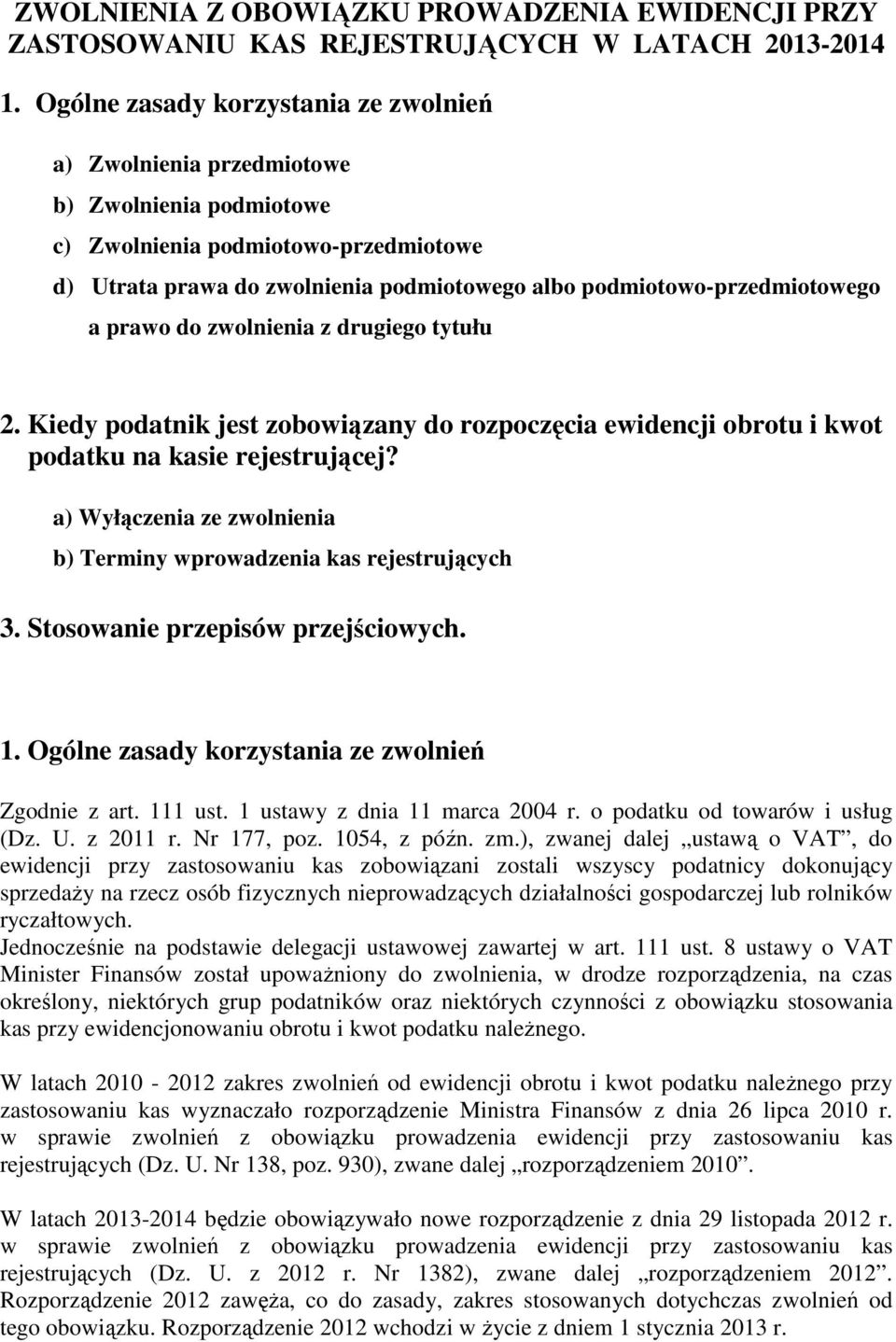 podmiotowo-przedmiotowego a prawo do zwolnienia z drugiego tytułu 2. Kiedy podatnik jest zobowiązany do rozpoczęcia ewidencji obrotu i kwot podatku na kasie rejestrującej?