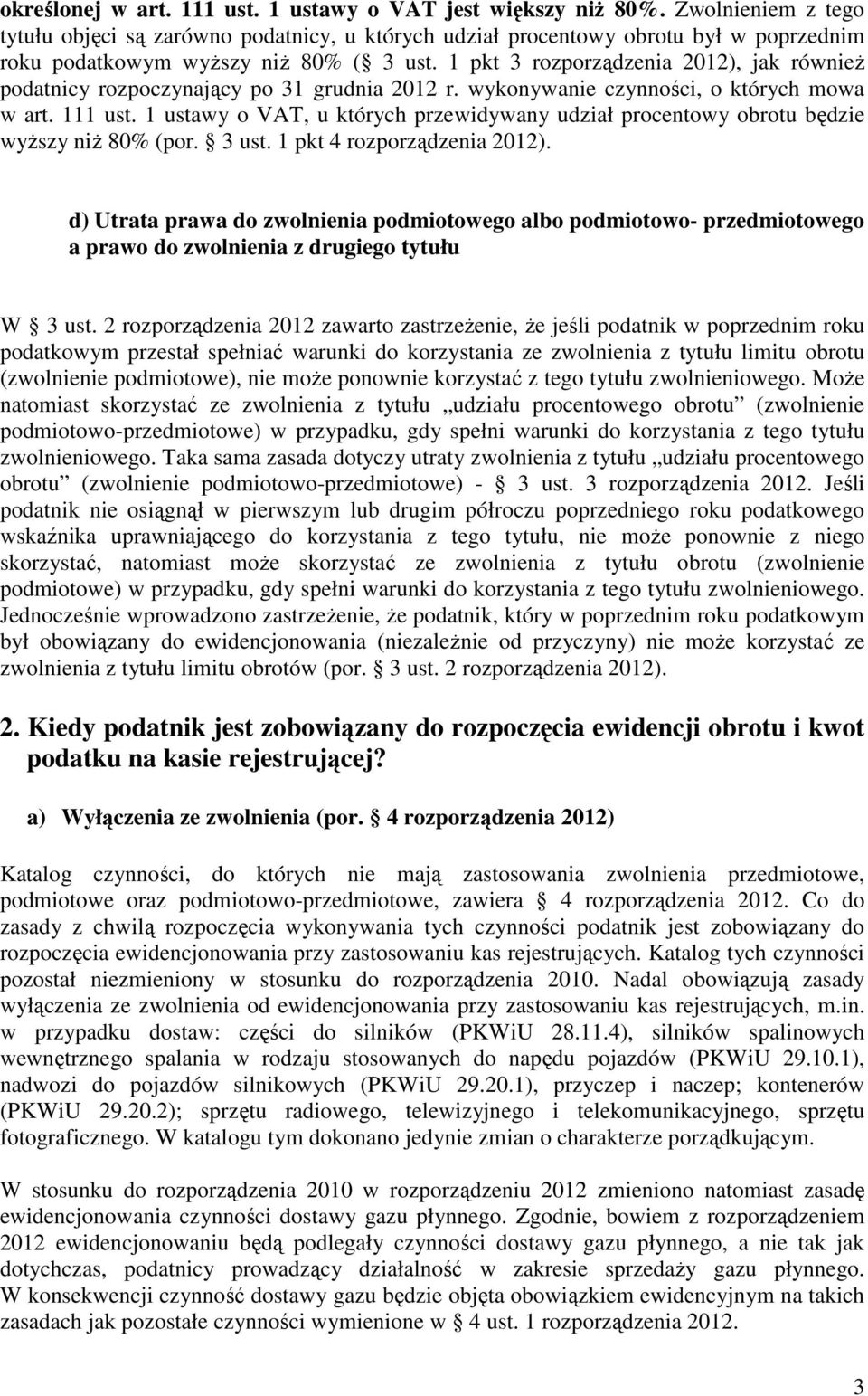 1 pkt 3 rozporządzenia 2012), jak równieŝ podatnicy rozpoczynający po 31 grudnia 2012 r. wykonywanie czynności, o których mowa w art. 111 ust.