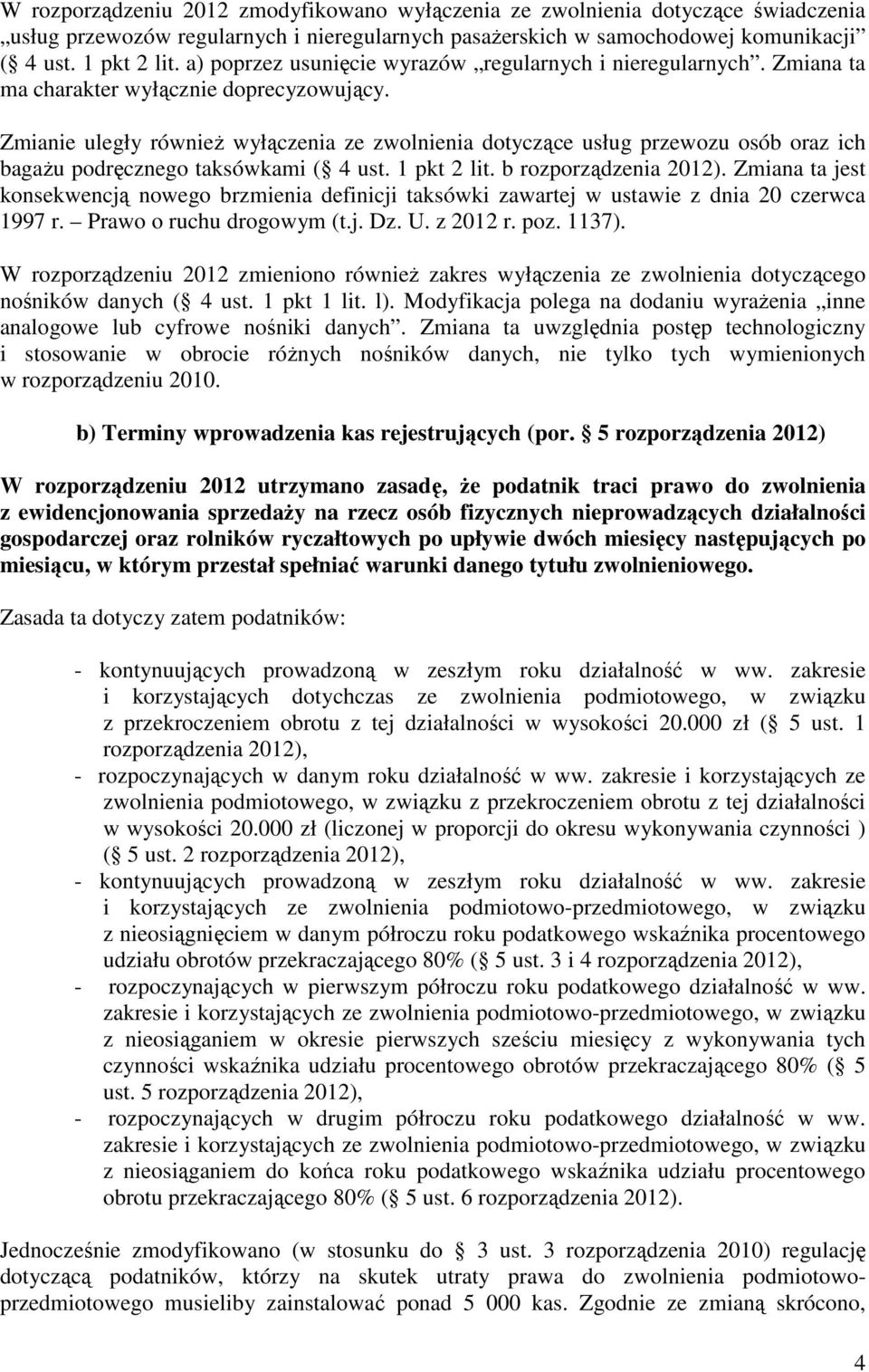 Zmianie uległy równieŝ wyłączenia ze zwolnienia dotyczące usług przewozu osób oraz ich bagaŝu podręcznego taksówkami ( 4 ust. 1 pkt 2 lit. b rozporządzenia 2012).