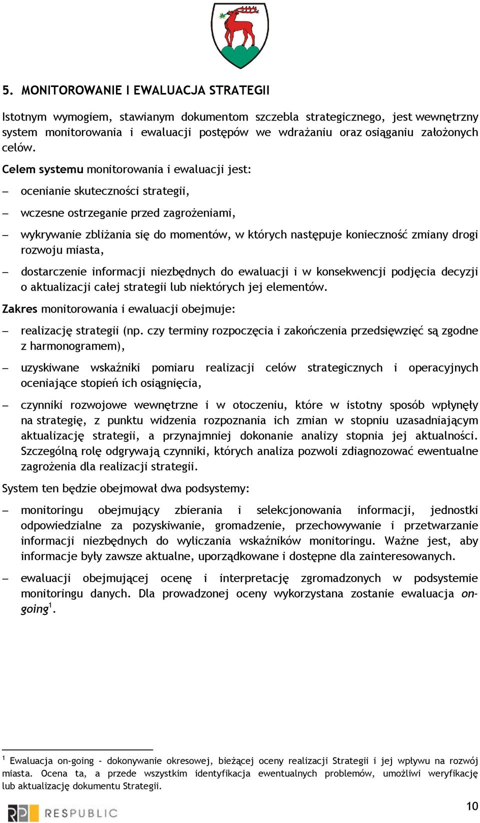 Celem systemu monitorowania i ewaluacji jest: ocenianie skuteczności strategii, wczesne ostrzeganie przed zagroŝeniami, wykrywanie zbliŝania się do momentów, w których następuje konieczność zmiany