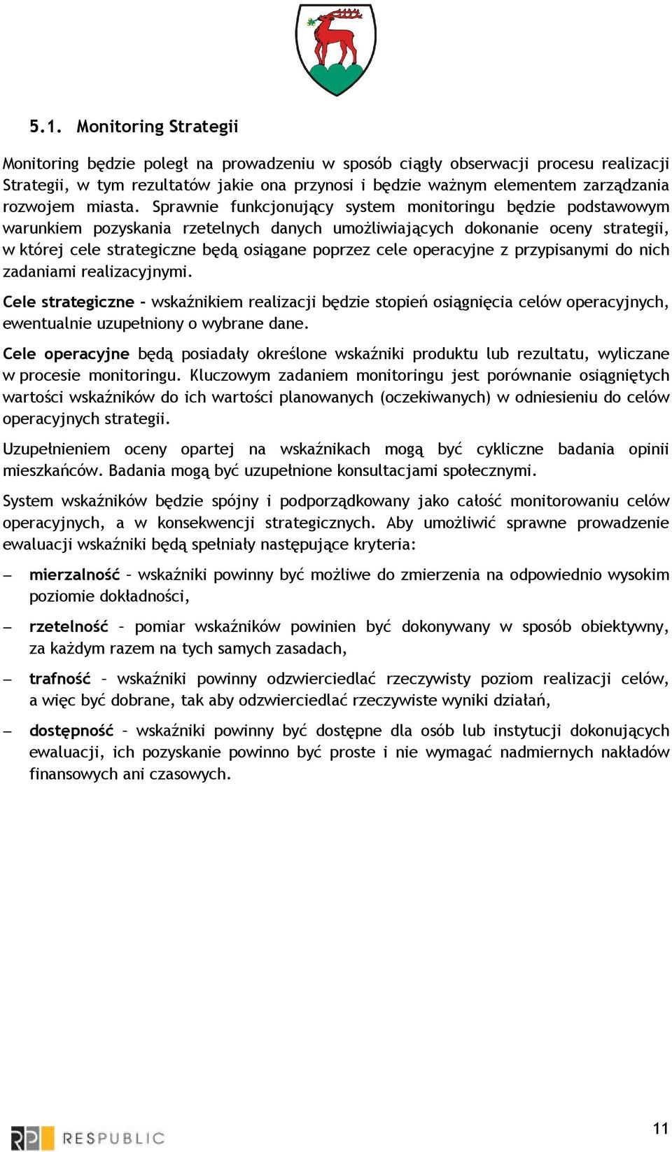 Sprawnie funkcjonujący system monitoringu będzie podstawowym warunkiem pozyskania rzetelnych danych umoŝliwiających dokonanie oceny strategii, w której cele strategiczne będą osiągane poprzez cele