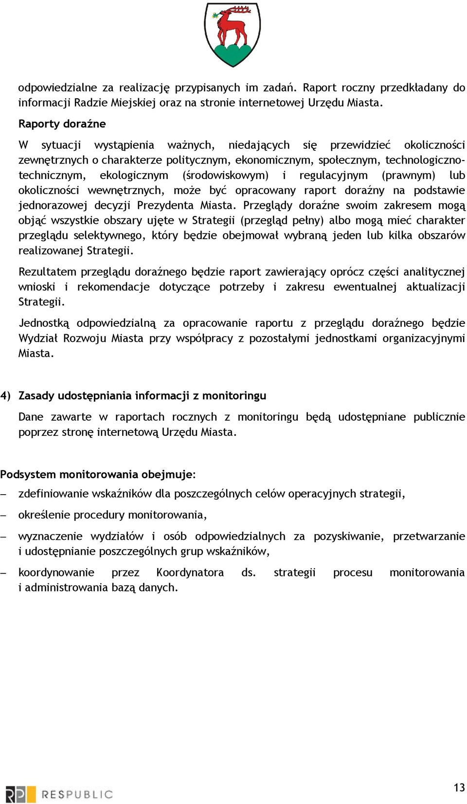 (środowiskowym) i regulacyjnym (prawnym) lub okoliczności wewnętrznych, moŝe być opracowany raport doraźny na podstawie jednorazowej decyzji Prezydenta Miasta.