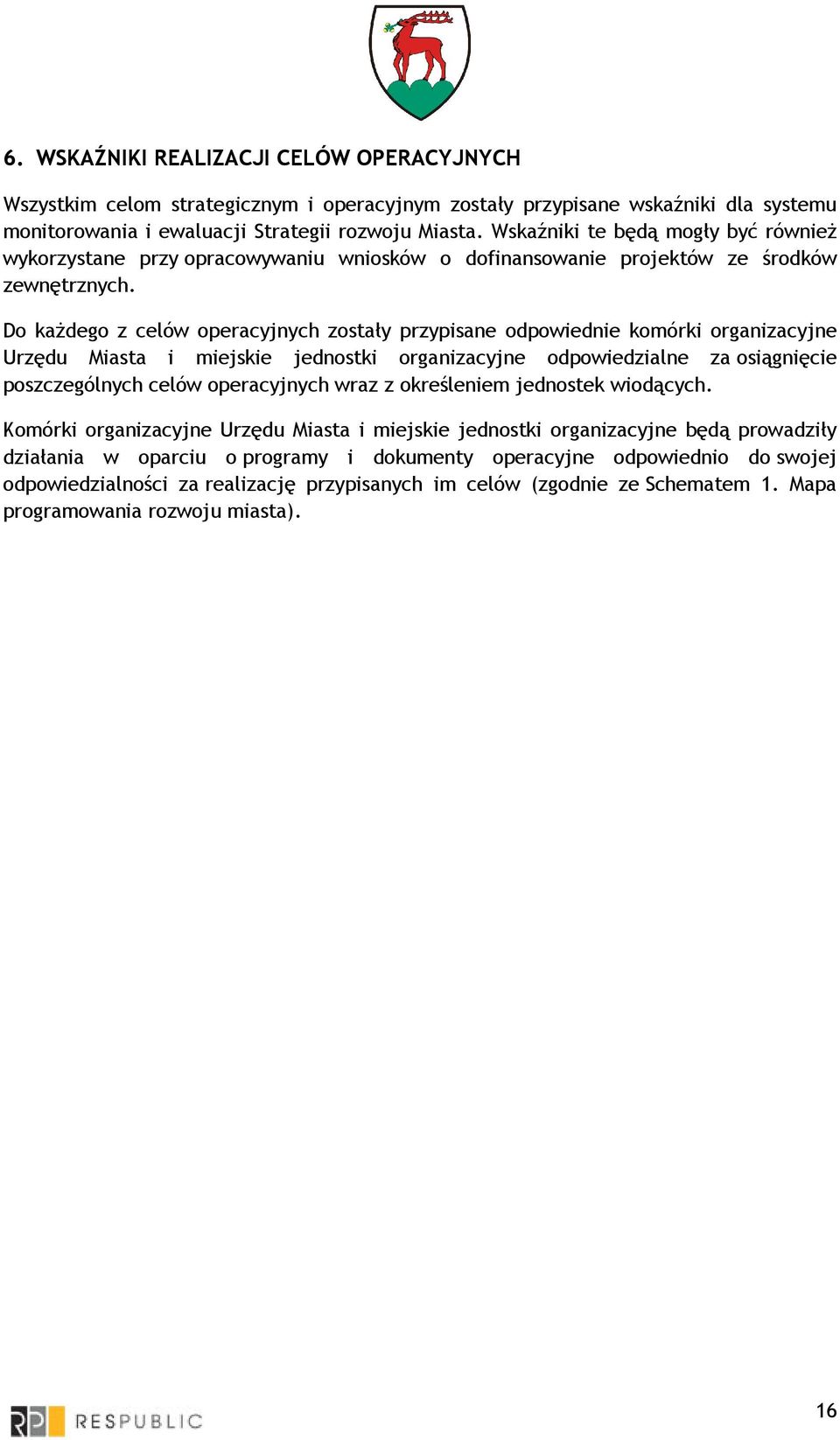 Do kaŝdego z celów operacyjnych zostały przypisane odpowiednie komórki organizacyjne Urzędu Miasta i miejskie jednostki organizacyjne odpowiedzialne za osiągnięcie poszczególnych celów operacyjnych