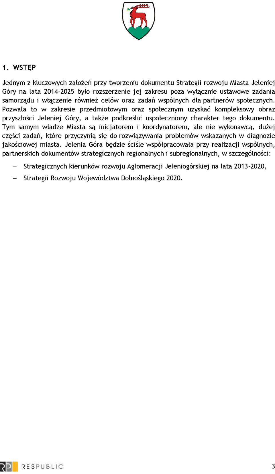 Pozwala to w zakresie przedmiotowym oraz społecznym uzyskać kompleksowy obraz przyszłości Jeleniej Góry, a takŝe podkreślić uspołeczniony charakter tego dokumentu.