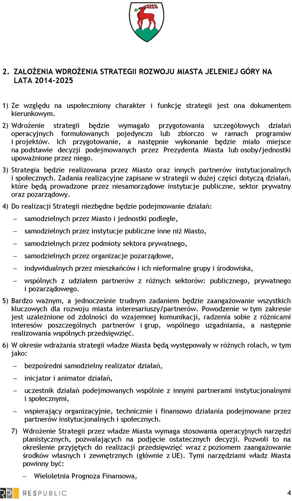 Ich przygotowanie, a następnie wykonanie będzie miało miejsce na podstawie decyzji podejmowanych przez Prezydenta Miasta lub osoby/jednostki upowaŝnione przez niego.