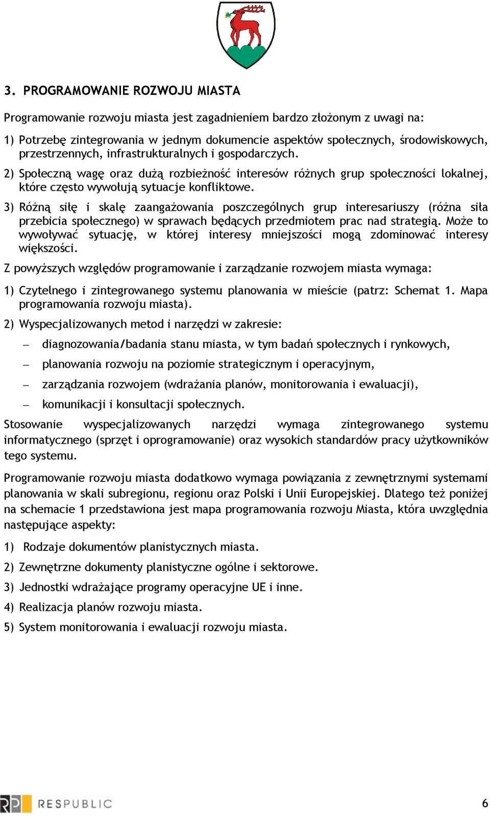 3) RóŜną siłę i skalę zaangaŝowania poszczególnych grup interesariuszy (róŝna siła przebicia społecznego) w sprawach będących przedmiotem prac nad strategią.