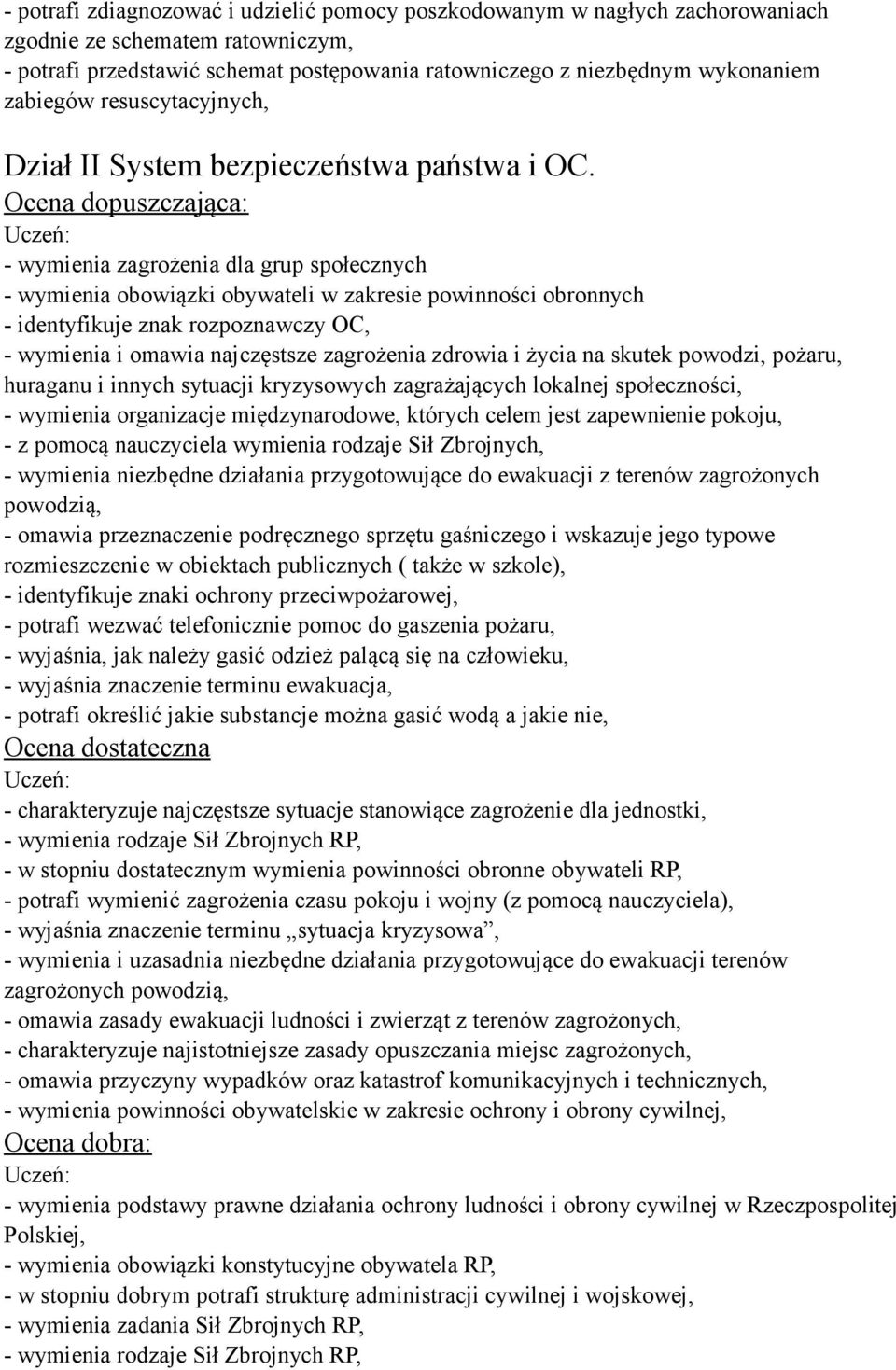 Ocena dopuszczająca: - wymienia zagrożenia dla grup społecznych - wymienia obowiązki obywateli w zakresie powinności obronnych - identyfikuje znak rozpoznawczy OC, - wymienia i omawia najczęstsze