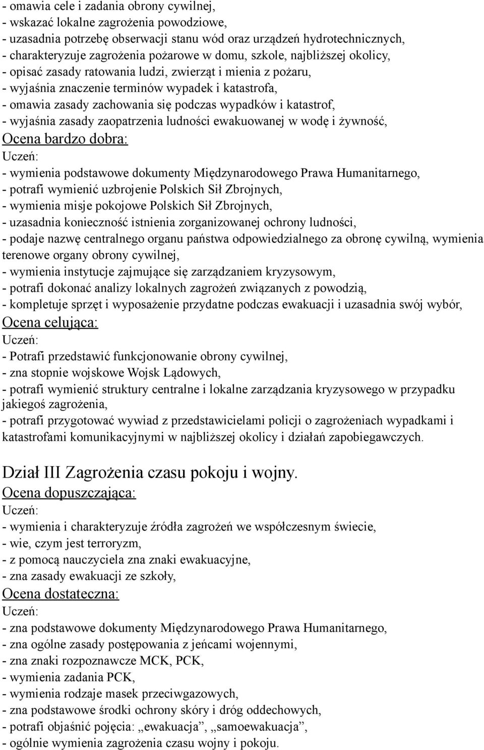 katastrof, - wyjaśnia zasady zaopatrzenia ludności ewakuowanej w wodę i żywność, Ocena bardzo dobra: - wymienia podstawowe dokumenty Międzynarodowego Prawa Humanitarnego, - potrafi wymienić