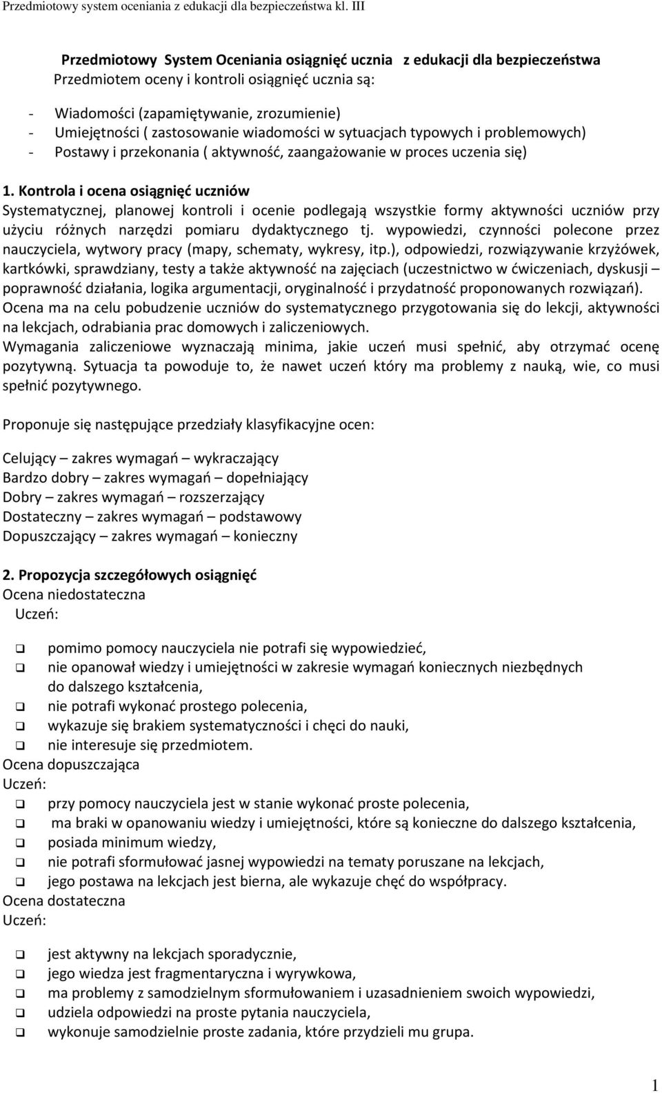 Kontrola i ocena osiągnięć uczniów Systematycznej, planowej kontroli i ocenie podlegają wszystkie formy aktywności uczniów przy użyciu różnych narzędzi pomiaru dydaktycznego tj.