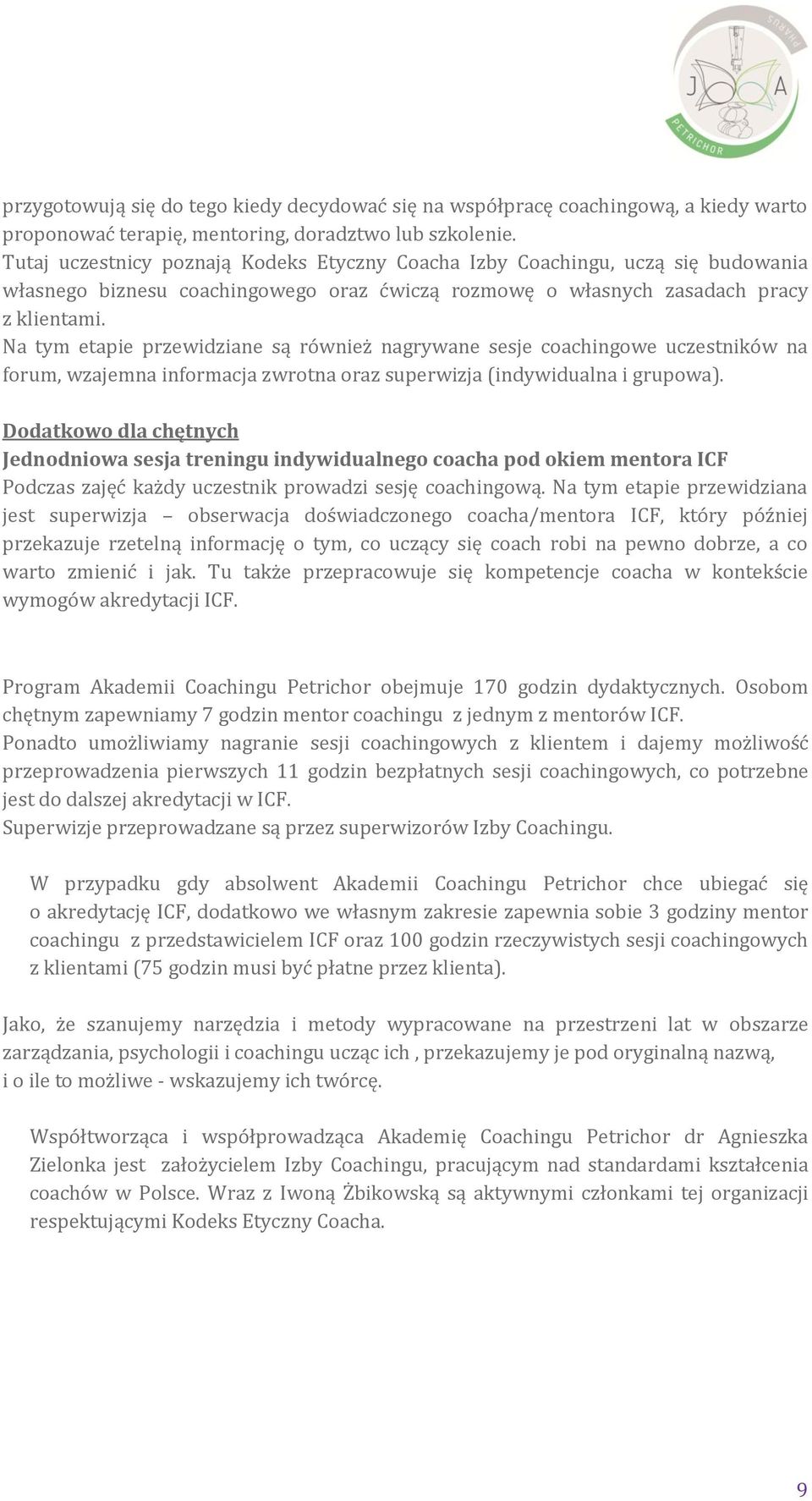Na tym etapie przewidziane są również nagrywane sesje coachingowe uczestników na forum, wzajemna informacja zwrotna oraz superwizja (indywidualna i grupowa).