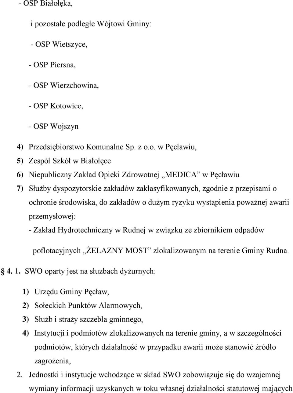 ostałe podległe Wójtowi Gminy: - OSP Wietszyce, - OSP Piersna, - OSP Wierzchowina, - OSP Kotowice, - OSP Wojszyn 4) Przedsiębiorstwo Komunalne Sp. z o.o. w Pęcławiu, 5) Zespół Szkół w Białołęce 6)