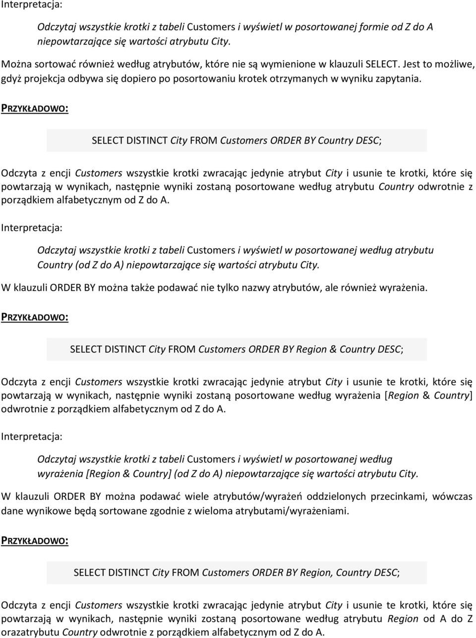 SELECT DISTINCT City FROM Customers ORDER BY Country DESC; Odczyta z encji Customers wszystkie krotki zwracając jedynie atrybut City i usunie te krotki, które się powtarzają w wynikach, następnie