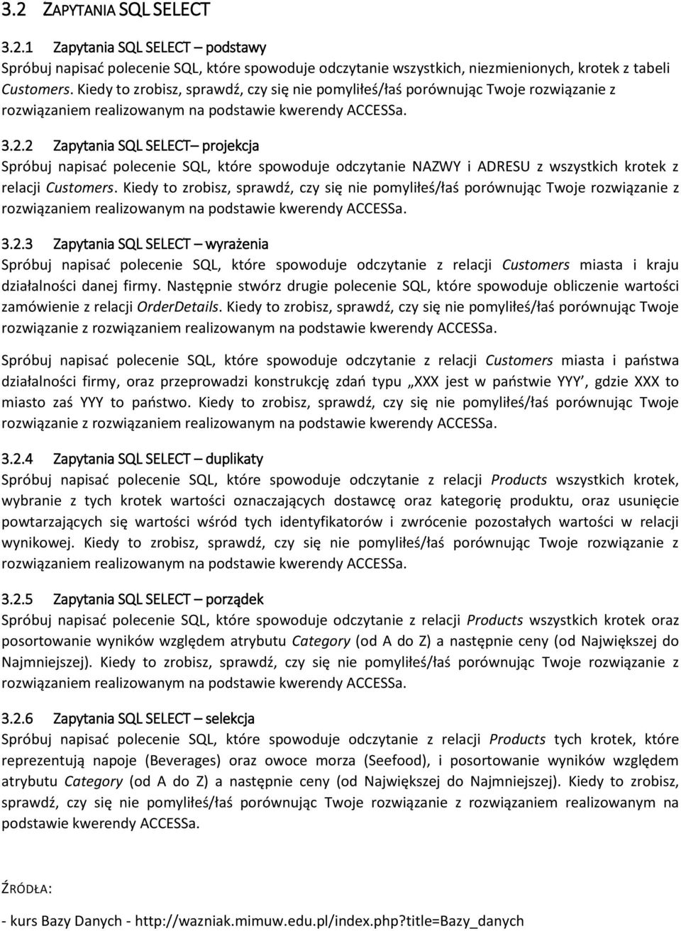 2 Zapytania SQL SELECT projekcja Spróbuj napisać polecenie SQL, które spowoduje odczytanie NAZWY i ADRESU z wszystkich krotek z relacji Customers.