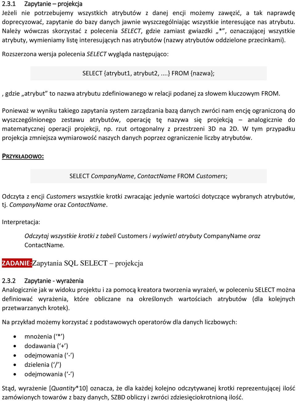 Należy wówczas skorzystać z polecenia SELECT, gdzie zamiast gwiazdki *, oznaczającej wszystkie atrybuty, wymieniamy listę interesujących nas atrybutów (nazwy atrybutów oddzielone przecinkami).