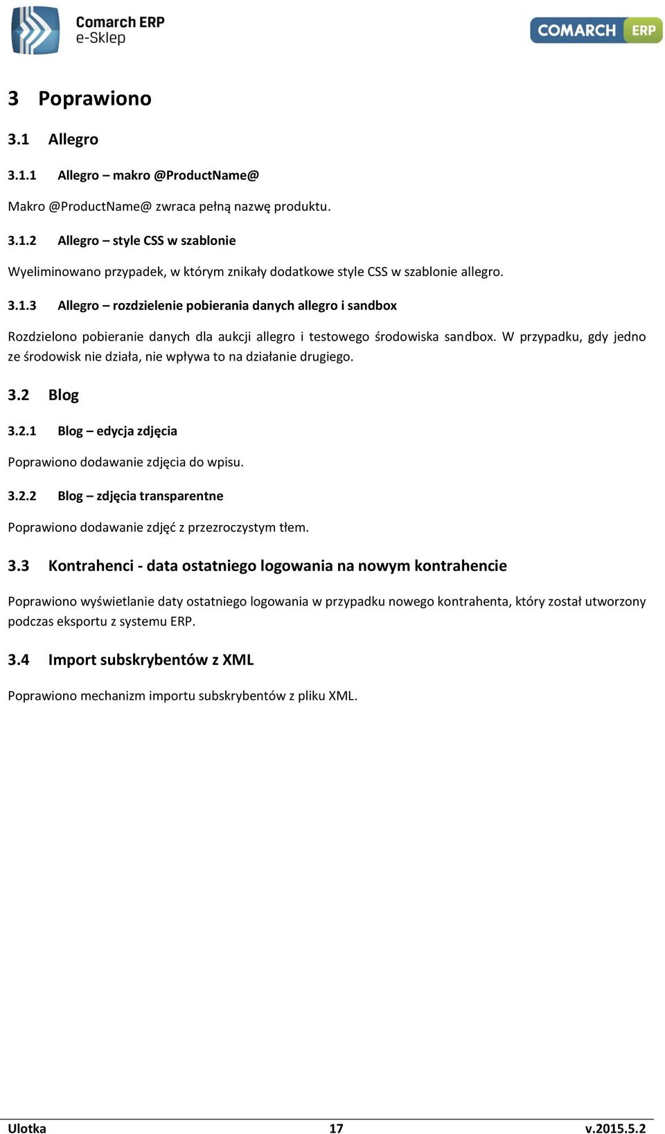 W przypadku, gdy jedno ze środowisk nie działa, nie wpływa to na działanie drugiego. 3.2 Blog 3.2.1 Blog edycja zdjęcia Poprawiono dodawanie zdjęcia do wpisu. 3.2.2 Blog zdjęcia transparentne Poprawiono dodawanie zdjęć z przezroczystym tłem.