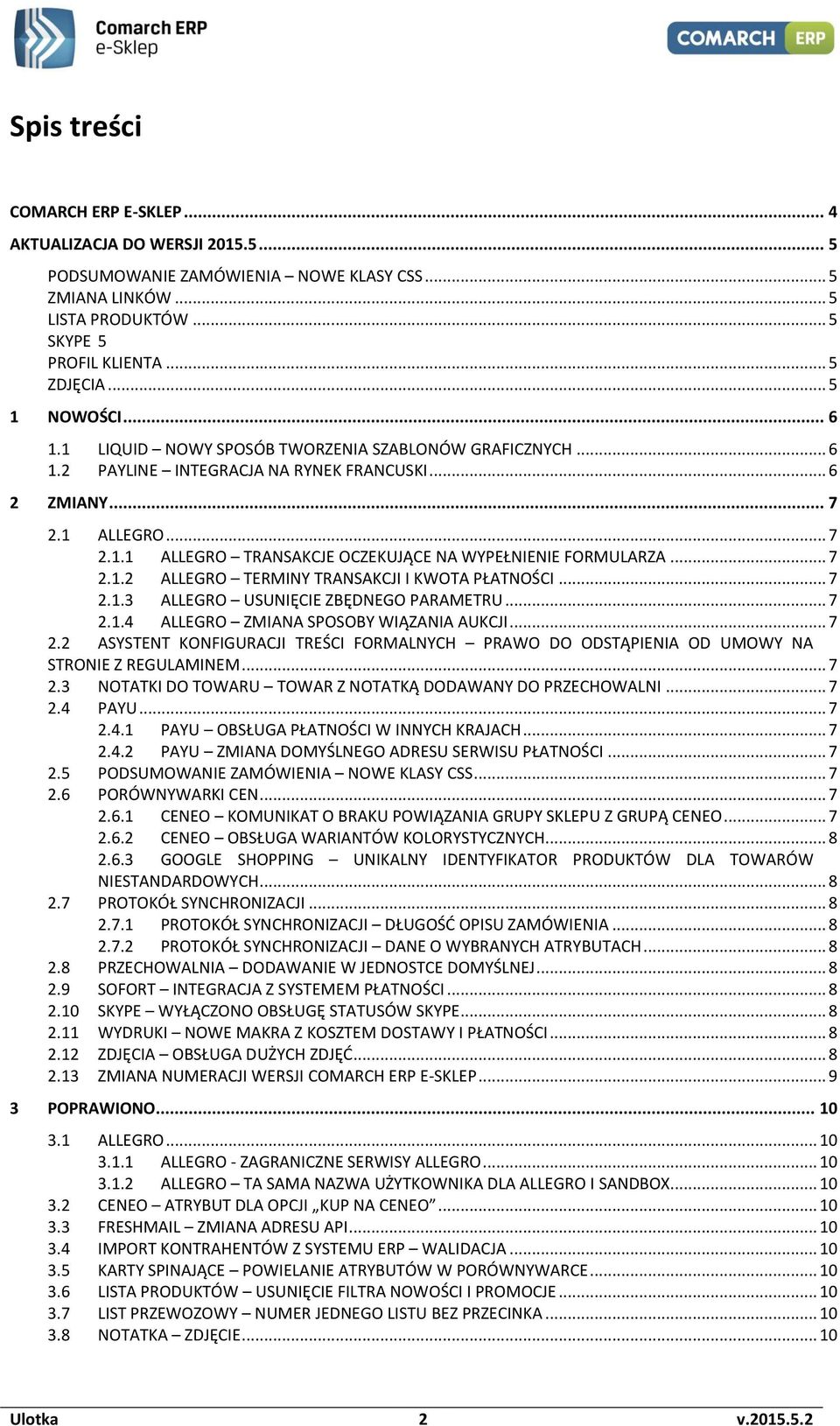 .. 7 2.1.2 ALLEGRO TERMINY TRANSAKCJI I KWOTA PŁATNOŚCI... 7 2.1.3 ALLEGRO USUNIĘCIE ZBĘDNEGO PARAMETRU... 7 2.1.4 ALLEGRO ZMIANA SPOSOBY WIĄZANIA AUKCJI... 7 2.2 ASYSTENT KONFIGURACJI TREŚCI FORMALNYCH PRAWO DO ODSTĄPIENIA OD UMOWY NA STRONIE Z REGULAMINEM.