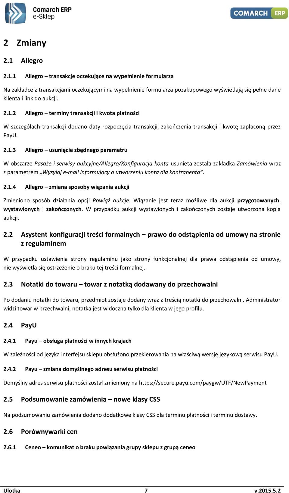 1 Allegro transakcje oczekujące na wypełnienie formularza Na zakładce z transakcjami oczekującymi na wypełnienie formularza pozakupowego wyświetlają się pełne dane klienta i link do aukcji. 2.1.2 Allegro terminy transakcji i kwota płatności W szczegółach transakcji dodano daty rozpoczęcia transakcji, zakończenia transakcji i kwotę zapłaconą przez PayU.