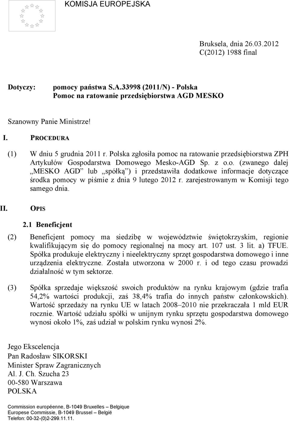 zarejestrowanym w Komisji tego samego dnia. II. OPIS 2.1 Beneficjent (2) Beneficjent pomocy ma siedzibę w województwie świętokrzyskim, regionie kwalifikującym się do pomocy regionalnej na mocy art.