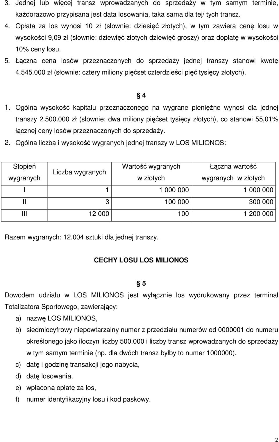 Łączna cena losów przeznaczonych do sprzedaży jednej transzy stanowi kwotę 4.545.000 zł (słownie: cztery miliony pięćset czterdzieści pięć tysięcy złotych). 4 1.