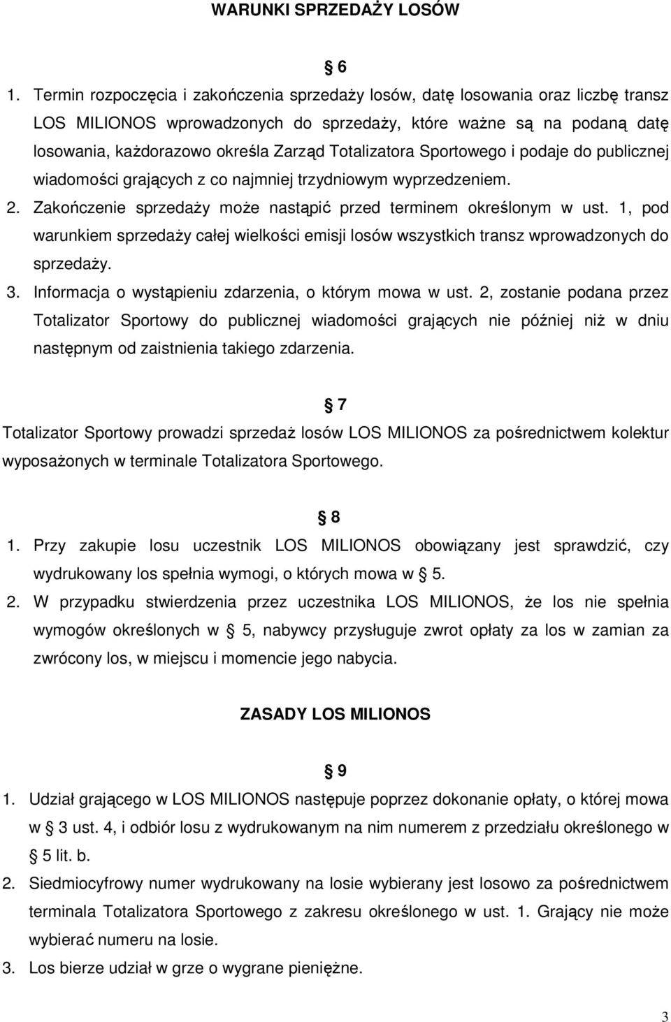 Totalizatora Sportowego i podaje do publicznej wiadomości grających z co najmniej trzydniowym wyprzedzeniem. 2. Zakończenie sprzedaży może nastąpić przed terminem określonym w ust.