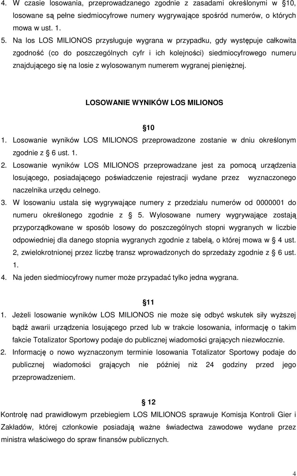 numerem wygranej pieniężnej. LOSOWANIE WYNIKÓW LOS MILIONOS 10 1. Losowanie wyników LOS MILIONOS przeprowadzone zostanie w dniu określonym zgodnie z 6 ust. 1. 2.