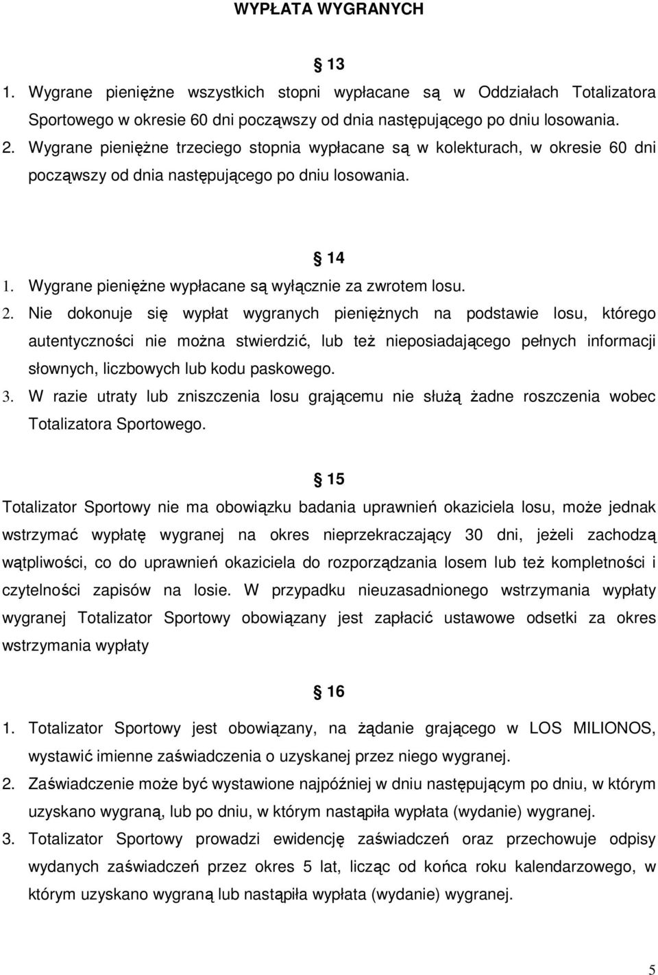 Nie dokonuje się wypłat wygranych pieniężnych na podstawie losu, którego autentyczności nie można stwierdzić, lub też nieposiadającego pełnych informacji słownych, liczbowych lub kodu paskowego. 3.