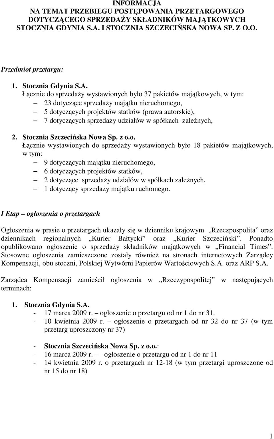 Łącznie do sprzedaży wystawionych było 37 pakietów majątkowych, w tym: 23 dotyczące sprzedaży majątku nieruchomego, 5 dotyczących projektów statków (prawa autorskie), 7 dotyczących sprzedaży udziałów