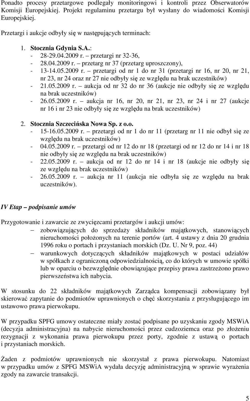 przetargi nr 32-36, - 28.04.2009 r. przetarg nr 37 (przetarg uproszczony), - 13-14.05.2009 r. przetargi od nr 1 do nr 31 (przetargi nr 16, nr 20, nr 21, nr 23, nr 24 oraz nr 27 nie odbyły się ze względu na brak uczestników) - 21.