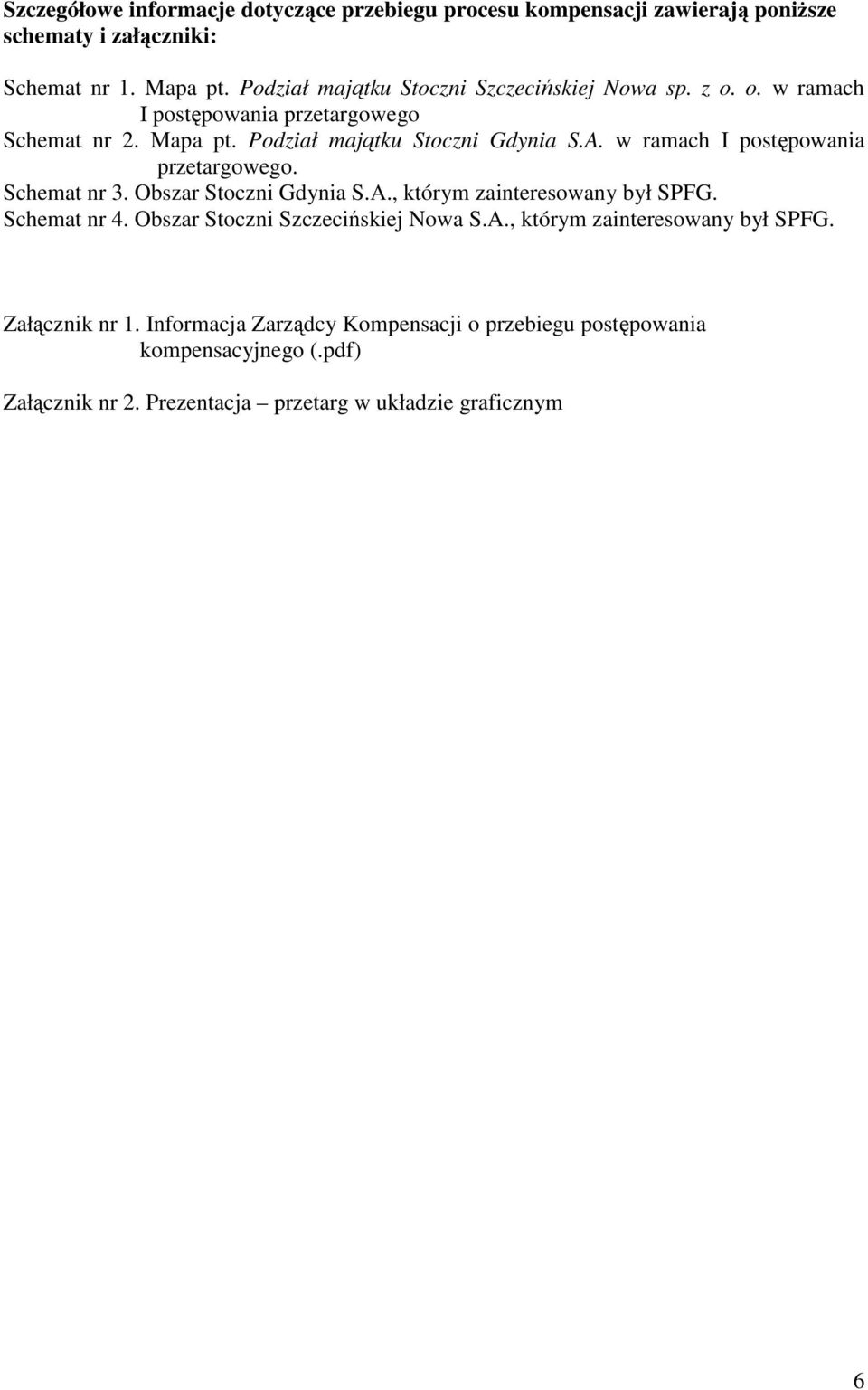 w ramach I postępowania przetargowego. Schemat nr 3. Obszar Stoczni Gdynia S.A., którym zainteresowany był SPFG. Schemat nr 4.