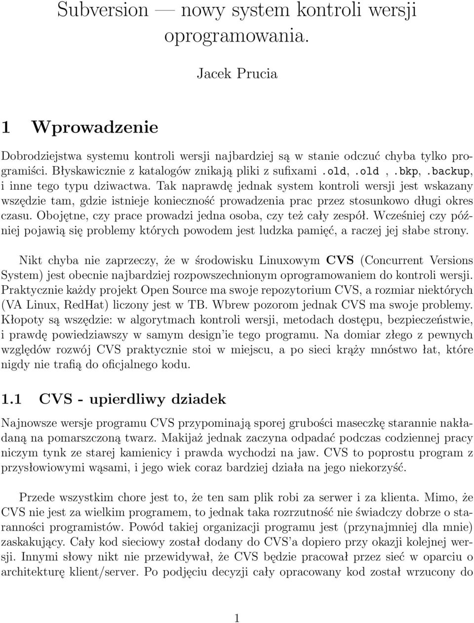 Tak naprawdę jednak system kontroli wersji jest wskazany wszędzie tam, gdzie istnieje konieczność prowadzenia prac przez stosunkowo długi okres czasu.