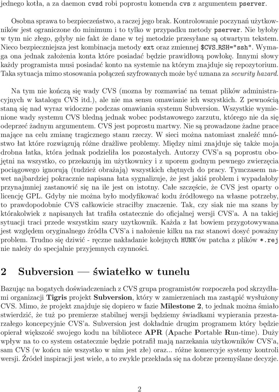 Nieco bezpieczniejsza jest kombinacja metody ext oraz zmiennej $CVS RSH="ssh". Wymaga ona jednak założenia konta które posiadać będzie prawidłową powłokę.