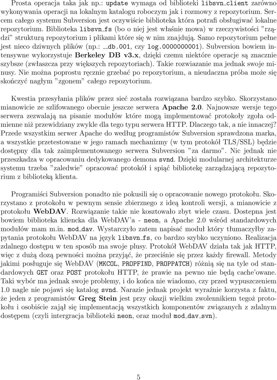 Biblioteka libsvn fs (bo o niej jest właśnie mowa) w rzeczywistości rządzi strukturą repozytorium i plikami które się w nim znajdują. Samo repozytorium pełne jest nieco dziwnych plików (np.: db.