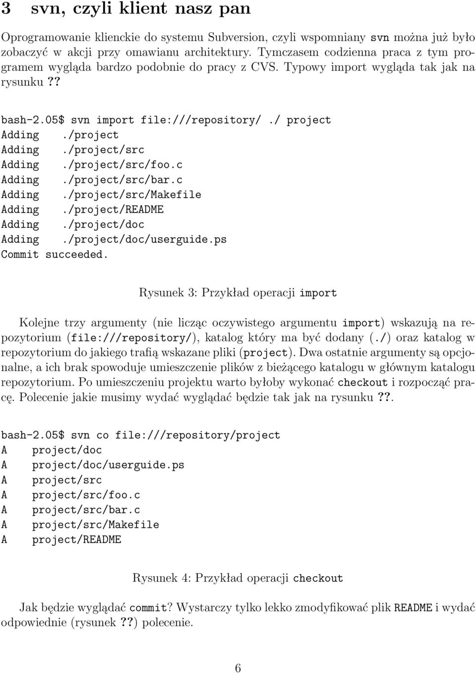 /project/src Adding./project/src/foo.c Adding./project/src/bar.c Adding./project/src/Makefile Adding./project/README Adding./project/doc Adding./project/doc/userguide.ps Commit succeeded.