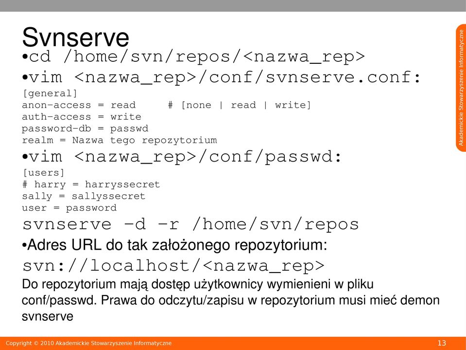 <nazwa_rep>/conf/passwd: [users] # harry = harryssecret sally = sallyssecret user = password svnserve d r /home/svn/repos Adres URL